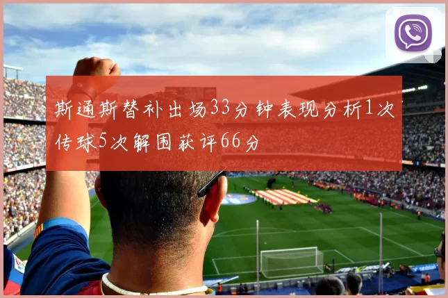 斯通斯替补出场33分钟表现分析1次传球5次解围获评66分